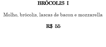 BRÓCOLIS I Molho, brócolis, lascas de bacon e mozzarella R$ 55 
