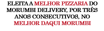 eleita a melhor pizzaria do Morumbi delivery, por três anos consecutivos, no Melhor daqui Morumbi