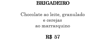 BRIGADEIRO Chocolate ao leite, granulado e cerejas ao marrasquino R$ 57 