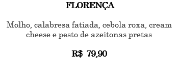 FLORENÇA Molho, calabresa fatiada, cebola roxa, cream cheese e pesto de azeitonas pretas R$ 79,90 