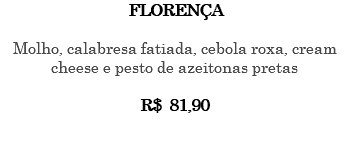 FLORENÇA Molho, calabresa fatiada, cebola roxa, cream cheese e pesto de azeitonas pretas R$ 81,90 