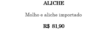 ALICHE Molho e aliche importado R$ 81,90