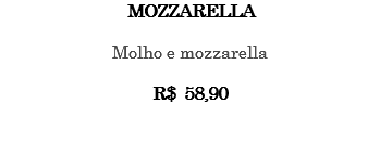 MOZZARELLA Molho e mozzarella R$ 58,90 