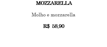 MOZZARELLA Molho e mozzarella R$ 58,90 